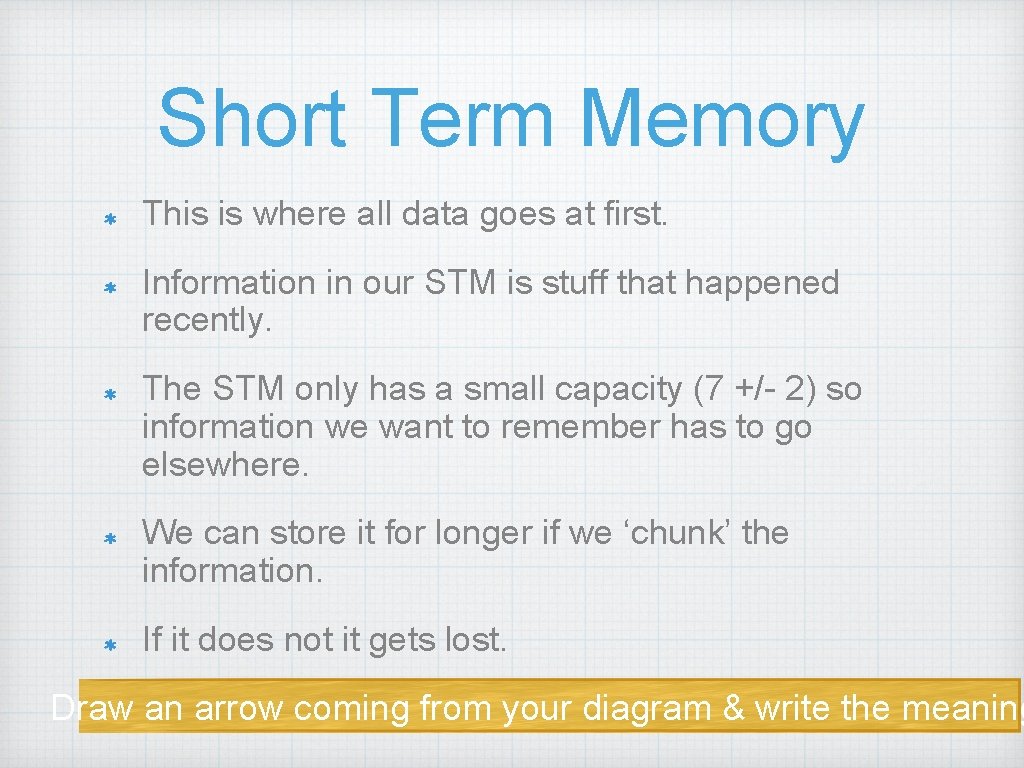 Short Term Memory This is where all data goes at first. Information in our