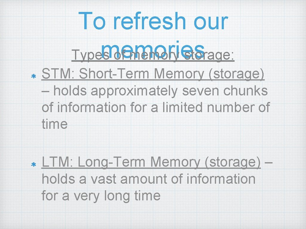 To refresh our memories Types of memory storage: STM: Short-Term Memory (storage) – holds