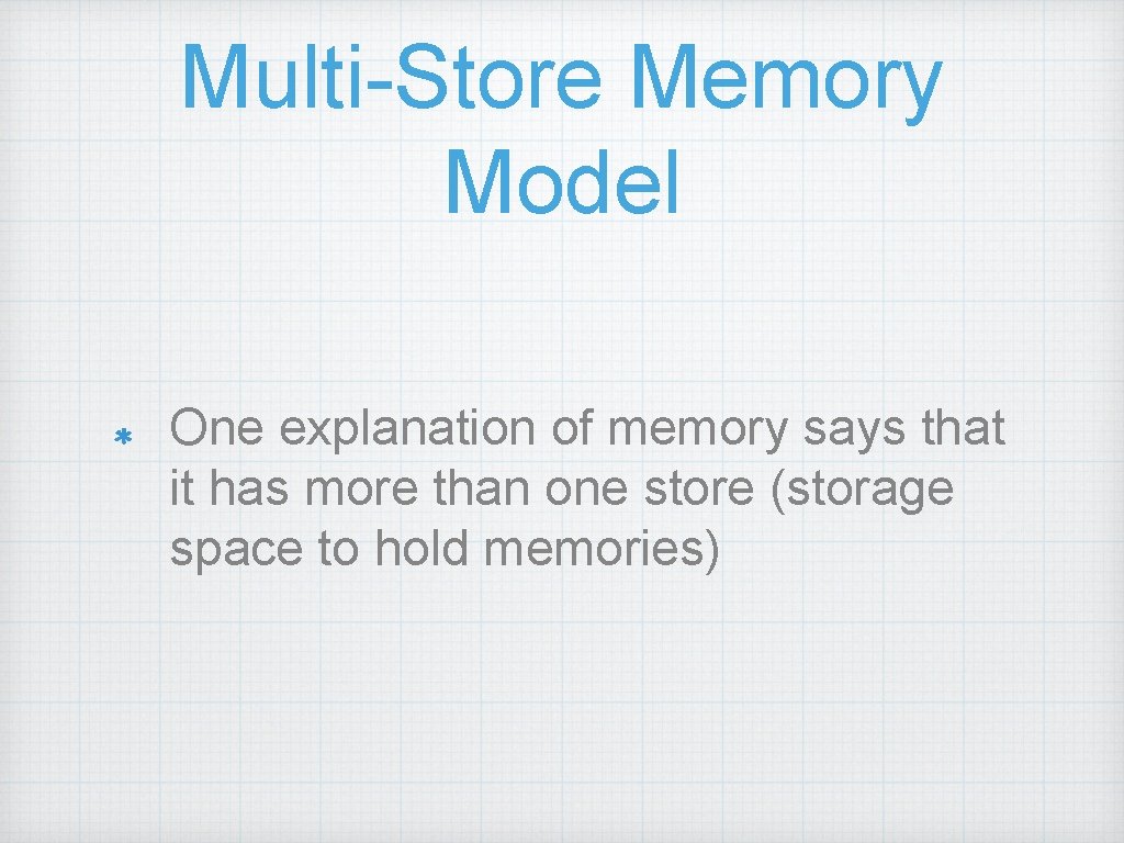 Multi-Store Memory Model One explanation of memory says that it has more than one