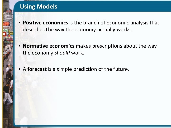 Using Models • Positive economics is the branch of economic analysis that describes the