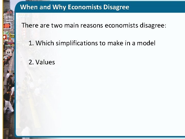 When and Why Economists Disagree There are two main reasons economists disagree: 1. Which