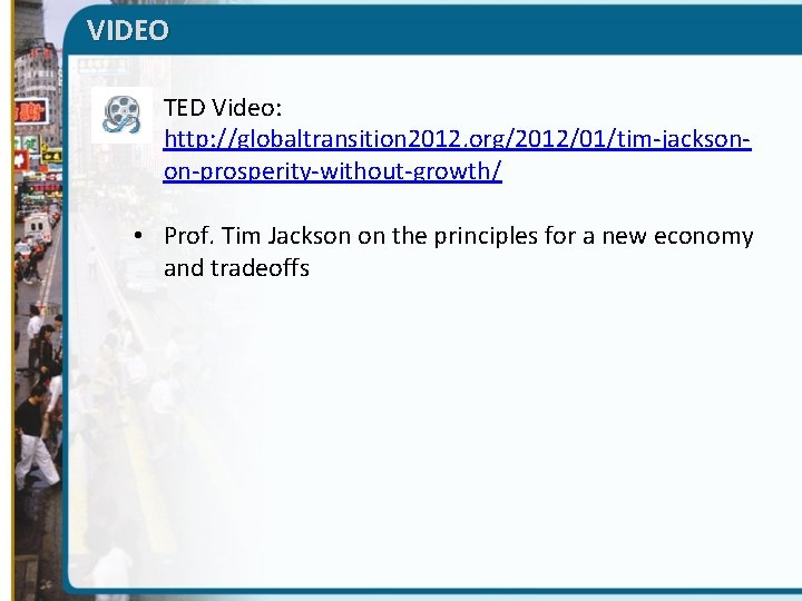 VIDEO • TED Video: http: //globaltransition 2012. org/2012/01/tim-jacksonon-prosperity-without-growth/ • Prof. Tim Jackson on the