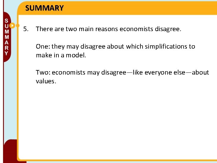 SUMMARY 5. There are two main reasons economists disagree. One: they may disagree about