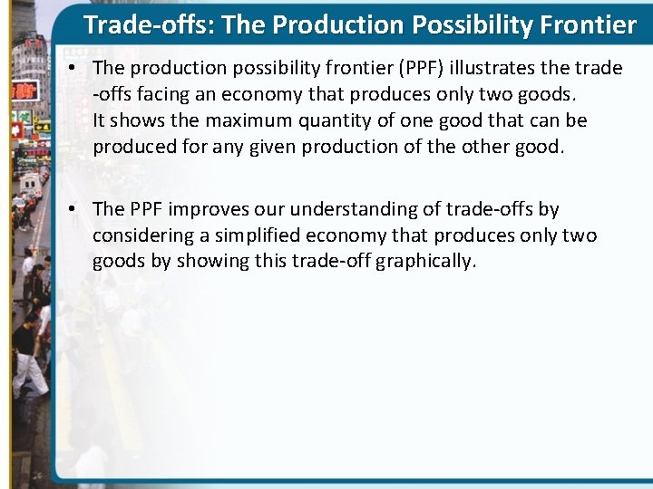 Trade-offs: The Production Possibility Frontier • The production possibility frontier (PPF) illustrates the trade