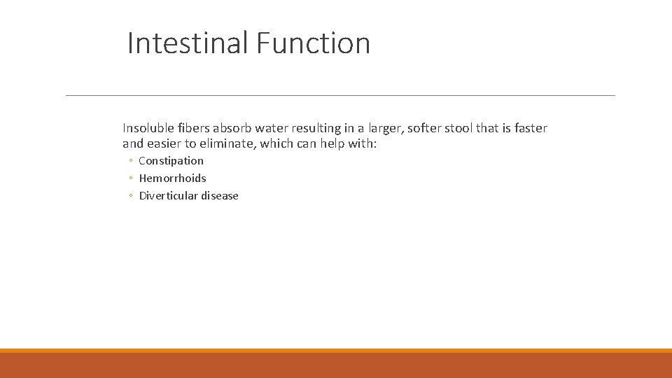 Intestinal Function Insoluble fibers absorb water resulting in a larger, softer stool that is