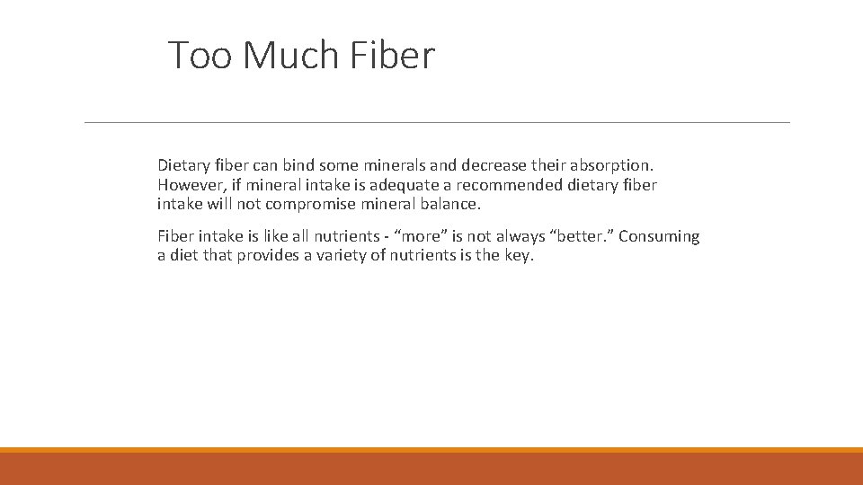 Too Much Fiber Dietary fiber can bind some minerals and decrease their absorption. However,
