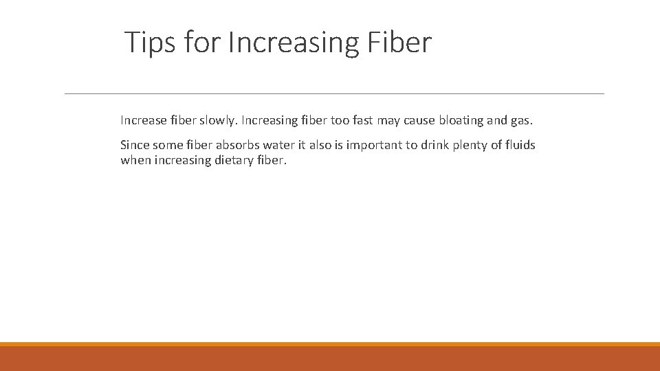 Tips for Increasing Fiber Increase fiber slowly. Increasing fiber too fast may cause bloating