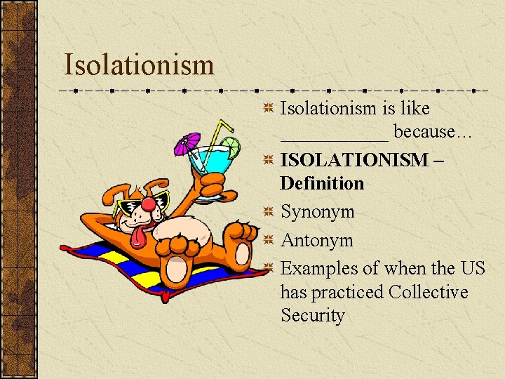 Isolationism is like ______ because… ISOLATIONISM – Definition Synonym Antonym Examples of when the