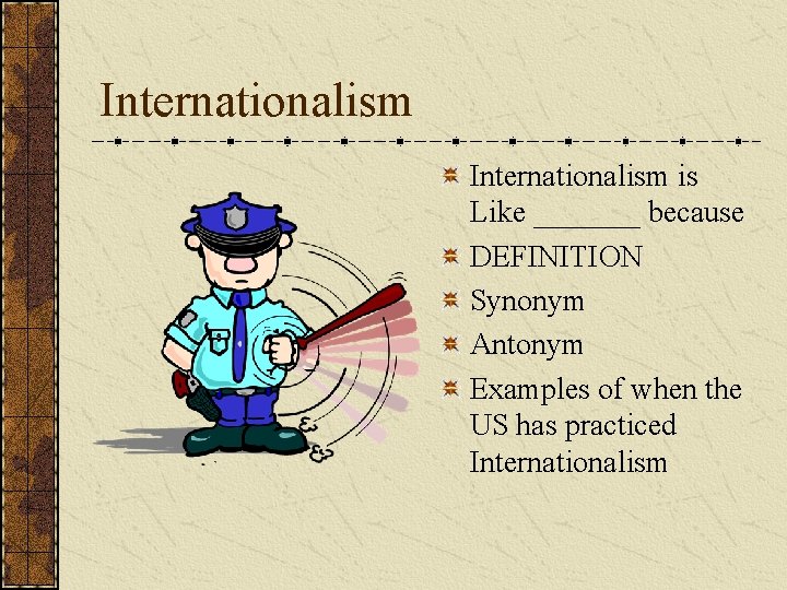 Internationalism is Like _______ because DEFINITION Synonym Antonym Examples of when the US has