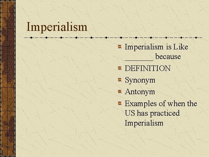Imperialism is Like _______ because DEFINITION Synonym Antonym Examples of when the US has