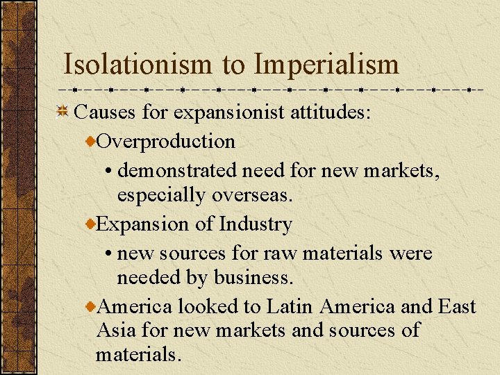Isolationism to Imperialism Causes for expansionist attitudes: Overproduction • demonstrated need for new markets,