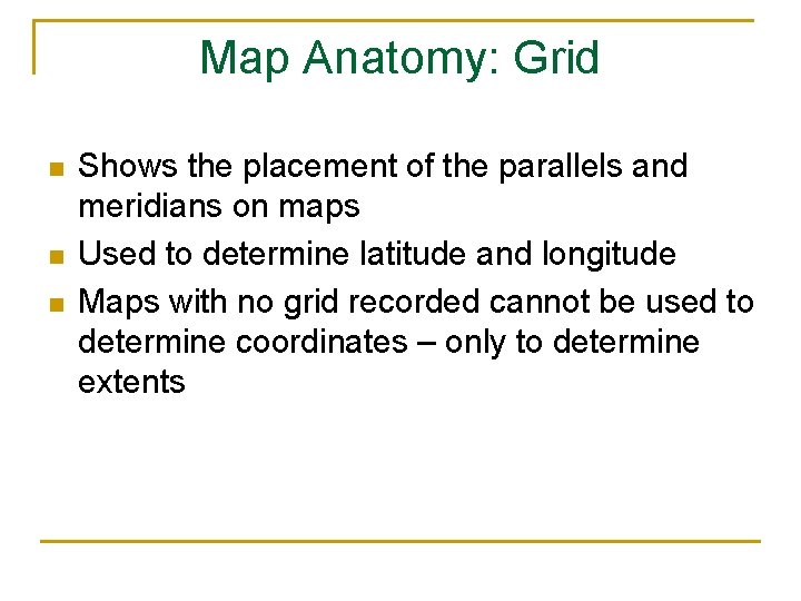 Map Anatomy: Grid n n n Shows the placement of the parallels and meridians