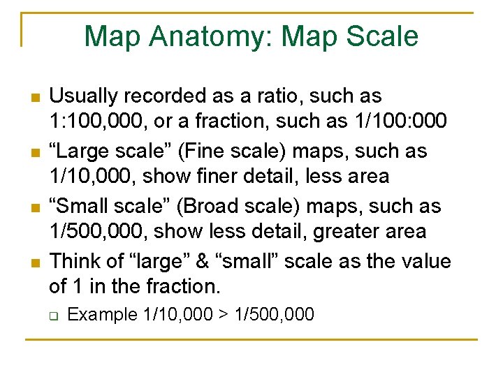 Map Anatomy: Map Scale n n Usually recorded as a ratio, such as 1: