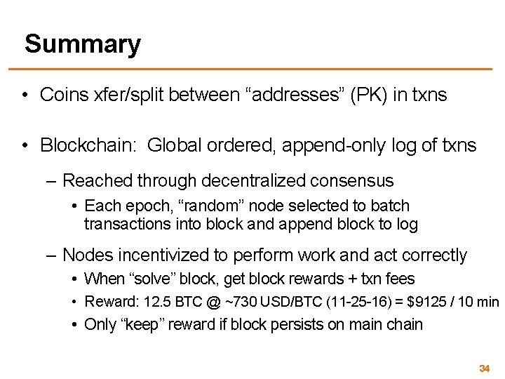 Summary • Coins xfer/split between “addresses” (PK) in txns • Blockchain: Global ordered, append-only