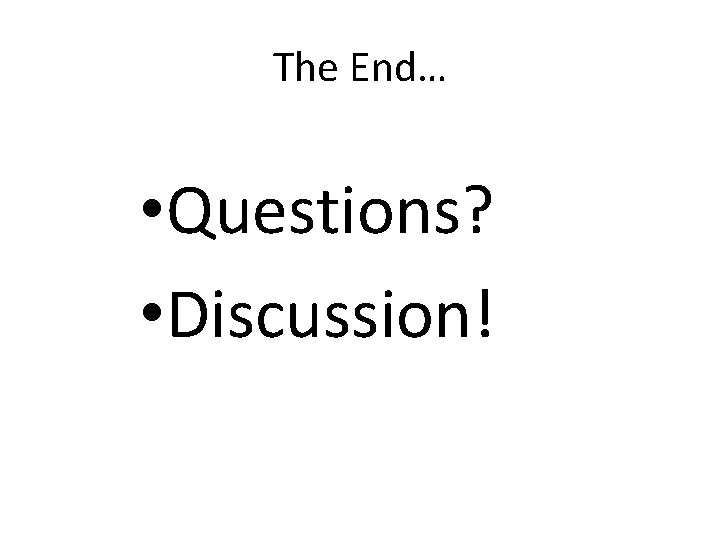 The End… • Questions? • Discussion! 