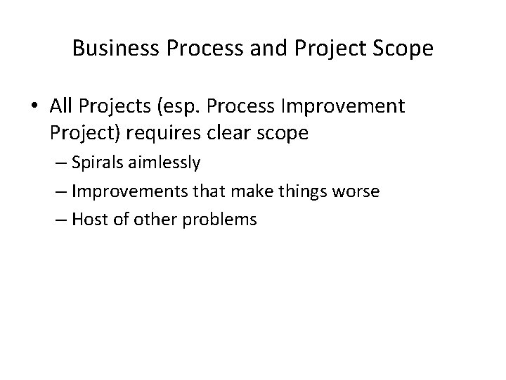 Business Process and Project Scope • All Projects (esp. Process Improvement Project) requires clear