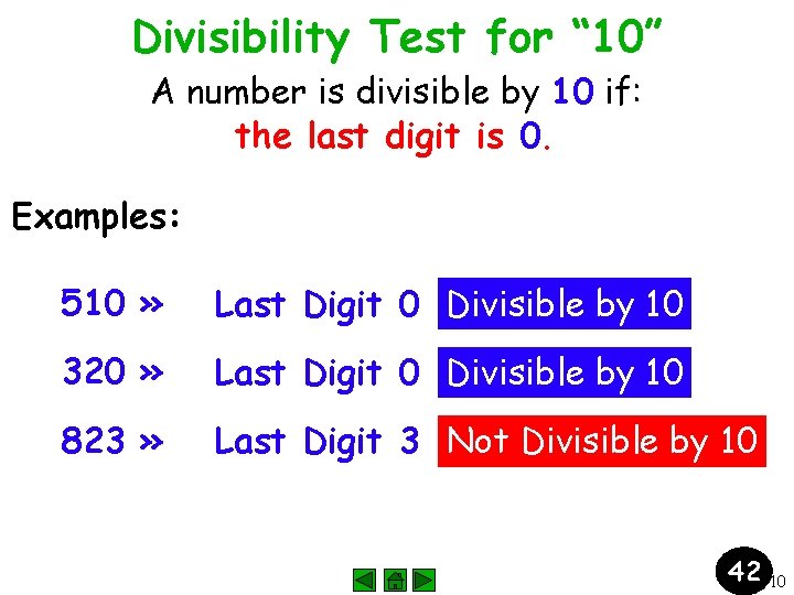 Divisibility Test for “ 10” A number is divisible by 10 if: the last