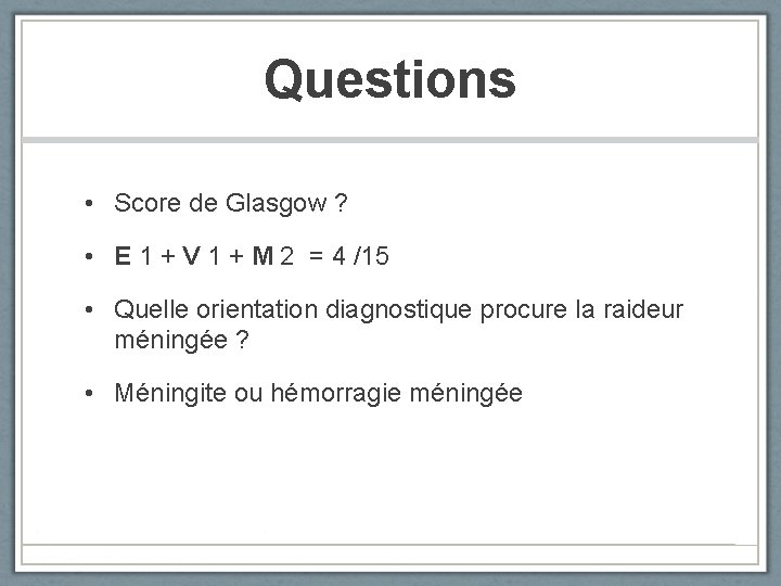 Questions • Score de Glasgow ? • E 1 + V 1 + M