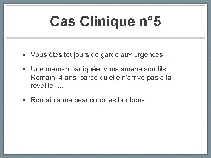 Cas Clinique n° 5 • Vous êtes toujours de garde aux urgences … •