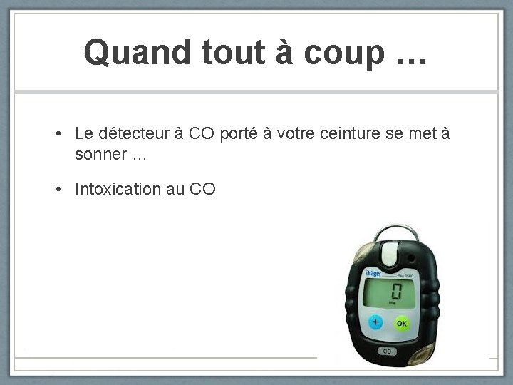 Quand tout à coup … • Le détecteur à CO porté à votre ceinture