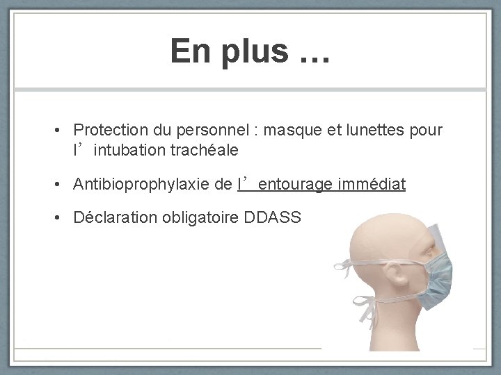 En plus … • Protection du personnel : masque et lunettes pour l’intubation trachéale