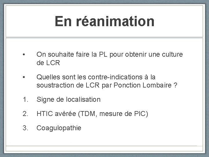 En réanimation • On souhaite faire la PL pour obtenir une culture de LCR