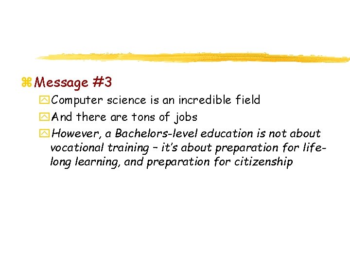 z Message #3 y. Computer science is an incredible field y. And there are