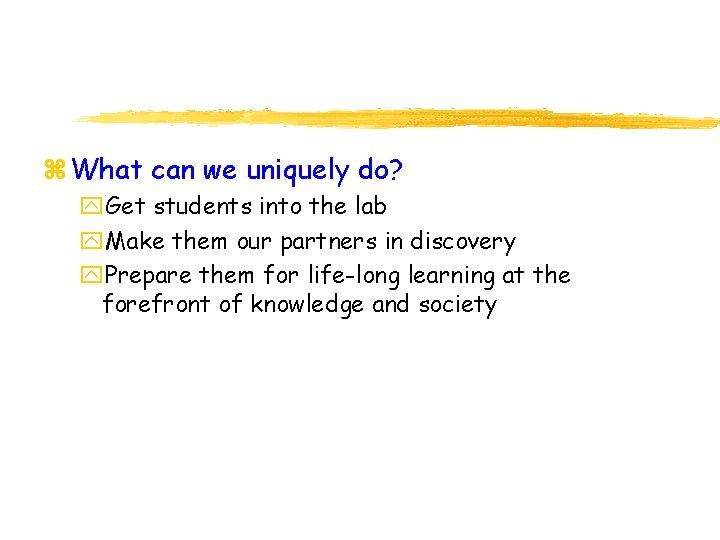 z What can we uniquely do? y. Get students into the lab y. Make
