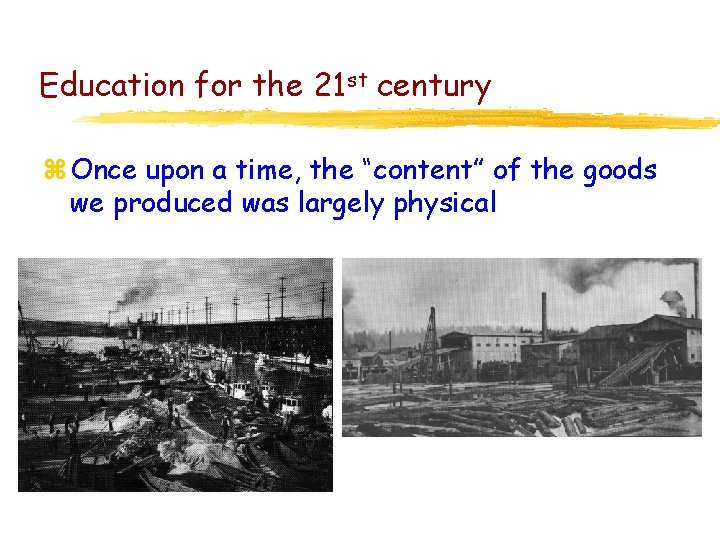Education for the 21 st century z Once upon a time, the “content” of