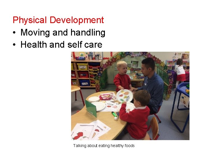 Physical Development • Moving and handling • Health and self care Talking about eating