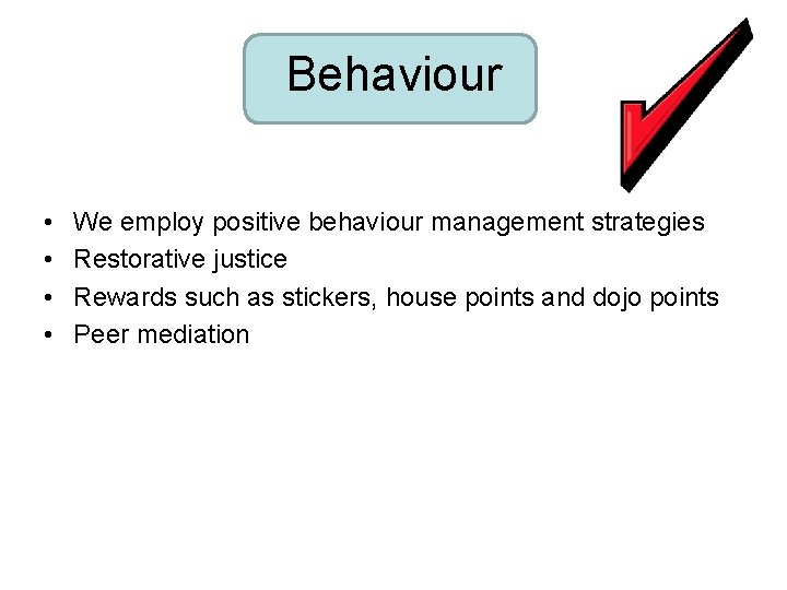 Behaviour • • We employ positive behaviour management strategies Restorative justice Rewards such as