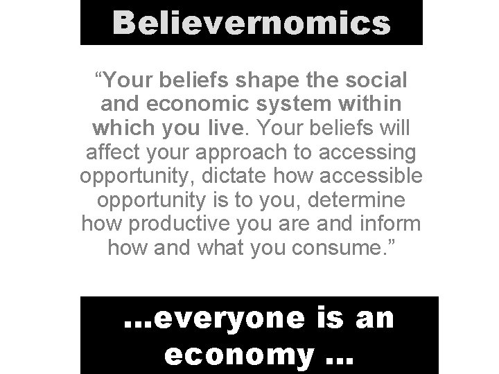 Believernomics “Your beliefs shape the social and economic system within which you live. Your