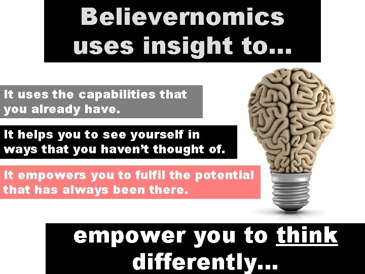 Believernomics uses insight to… It uses the capabilities that you already have. It helps