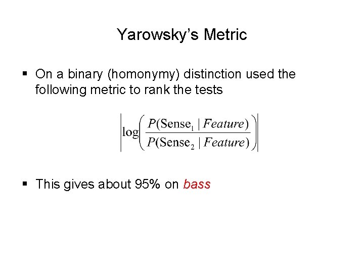 Yarowsky’s Metric § On a binary (homonymy) distinction used the following metric to rank