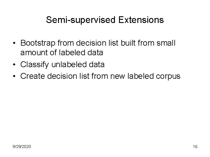 Semi-supervised Extensions • Bootstrap from decision list built from small amount of labeled data