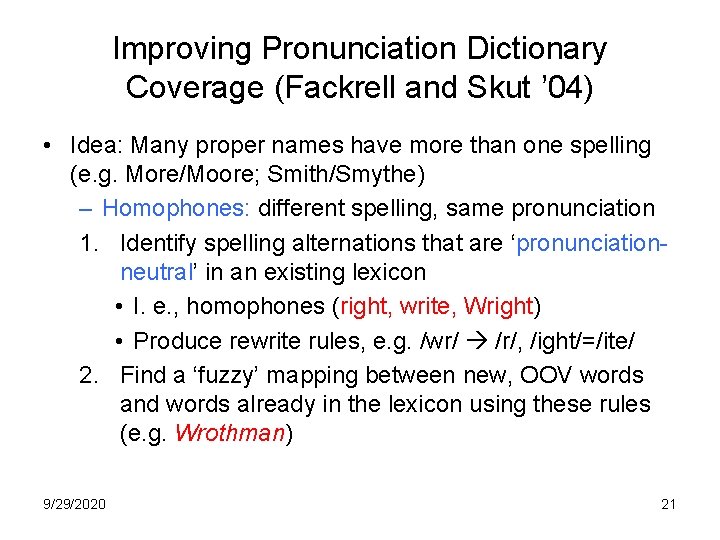 Improving Pronunciation Dictionary Coverage (Fackrell and Skut ’ 04) • Idea: Many proper names