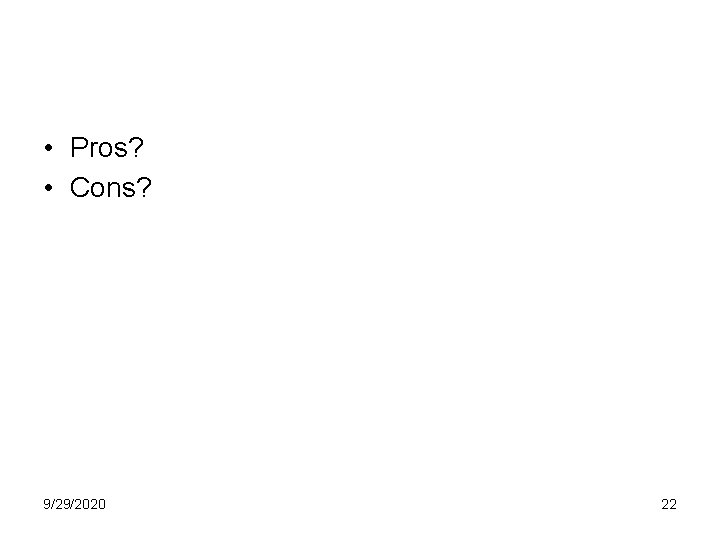  • Pros? • Cons? 9/29/2020 22 