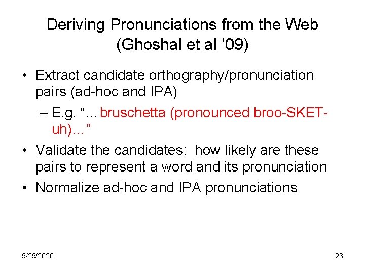 Deriving Pronunciations from the Web (Ghoshal et al ’ 09) • Extract candidate orthography/pronunciation