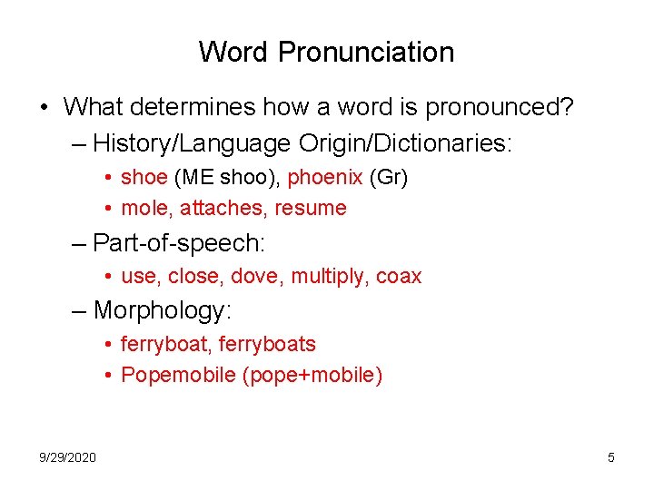 Word Pronunciation • What determines how a word is pronounced? – History/Language Origin/Dictionaries: •