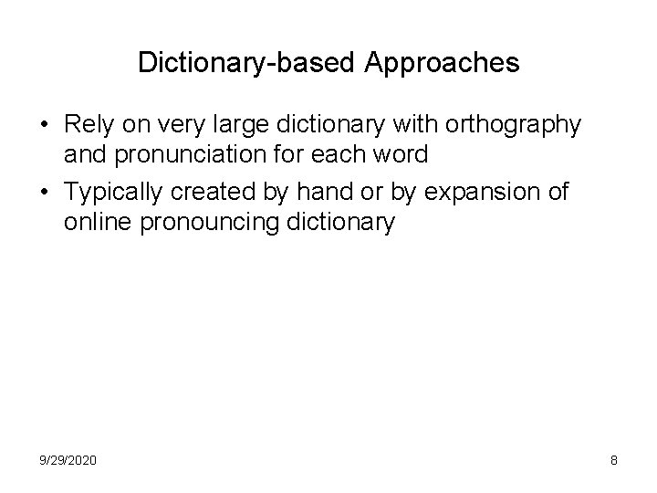 Dictionary-based Approaches • Rely on very large dictionary with orthography and pronunciation for each