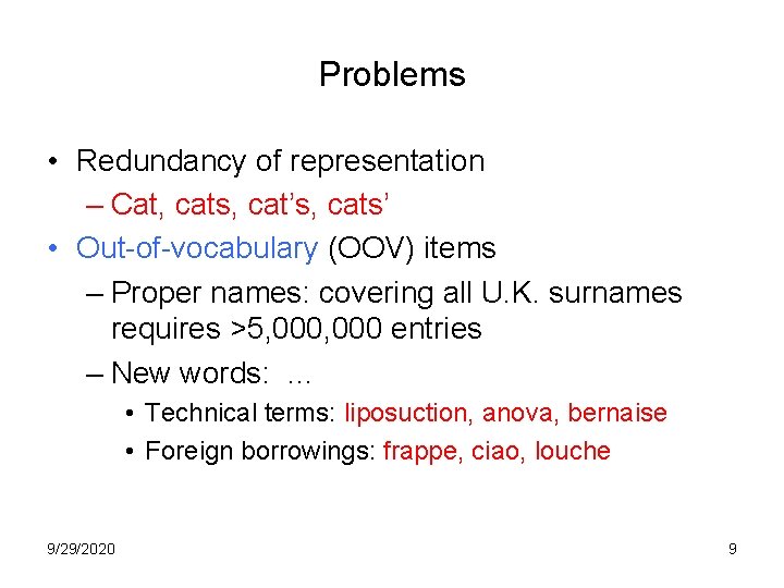 Problems • Redundancy of representation – Cat, cats, cat’s, cats’ • Out-of-vocabulary (OOV) items