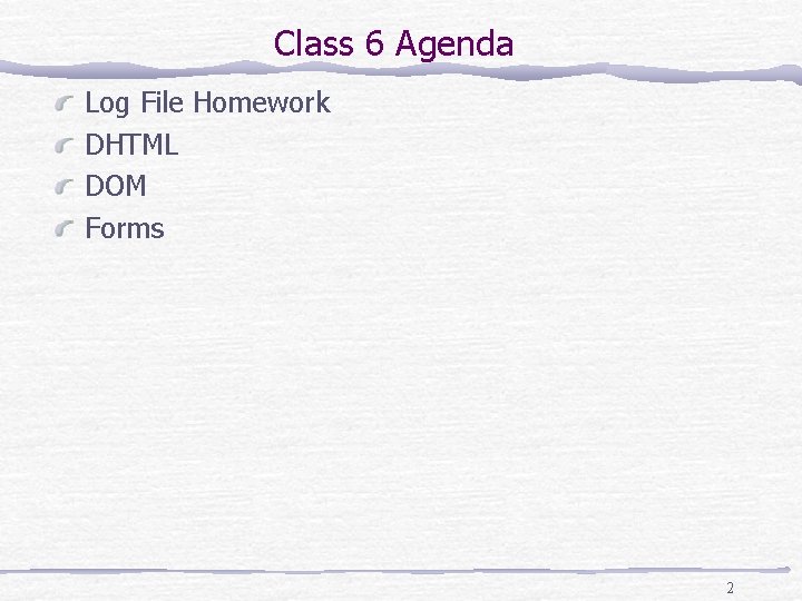 Class 6 Agenda Log File Homework DHTML DOM Forms 2 