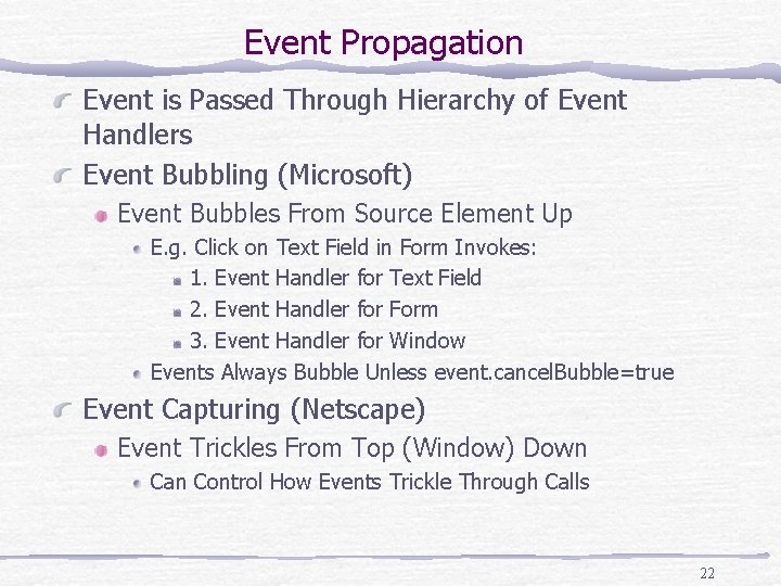 Event Propagation Event is Passed Through Hierarchy of Event Handlers Event Bubbling (Microsoft) Event