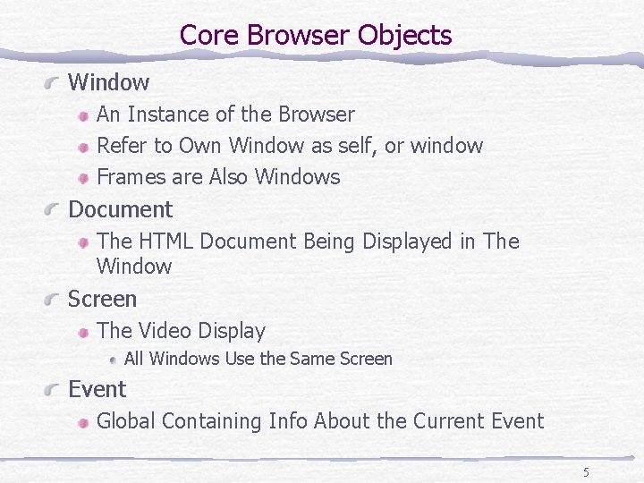 Core Browser Objects Window An Instance of the Browser Refer to Own Window as