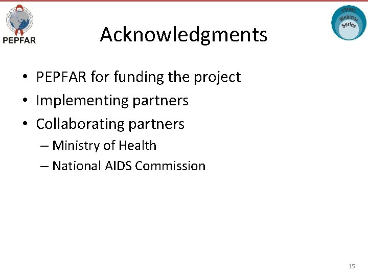 Acknowledgments • PEPFAR for funding the project • Implementing partners • Collaborating partners –