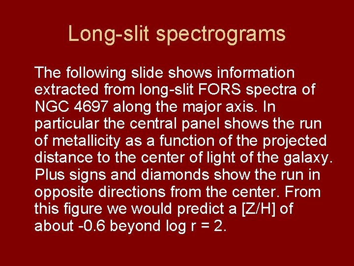 Long-slit spectrograms The following slide shows information extracted from long-slit FORS spectra of NGC