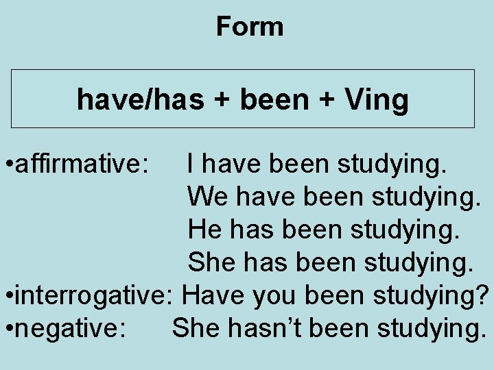 Form have/has + been + Ving • affirmative: I have been studying. We have