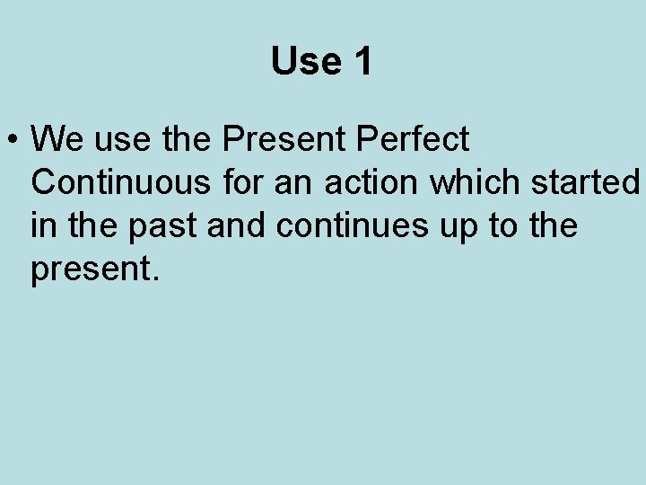 Use 1 • We use the Present Perfect Continuous for an action which started