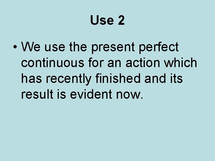 Use 2 • We use the present perfect continuous for an action which has