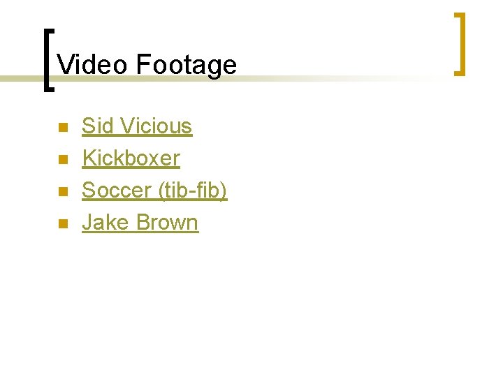 Video Footage n n Sid Vicious Kickboxer Soccer (tib-fib) Jake Brown 